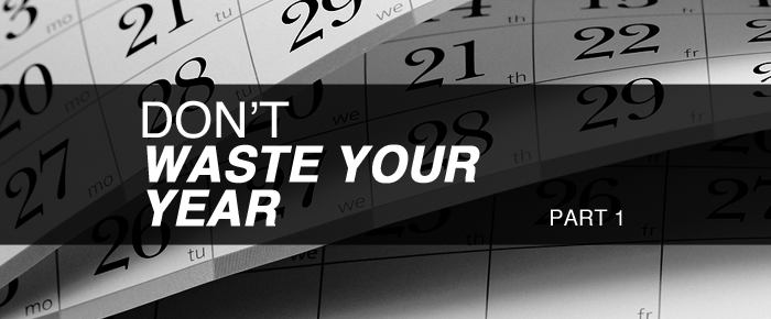Don't Waste Your Year (Part 1)